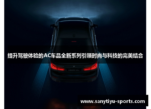 提升驾驶体验的AC车品全新系列引领时尚与科技的完美结合