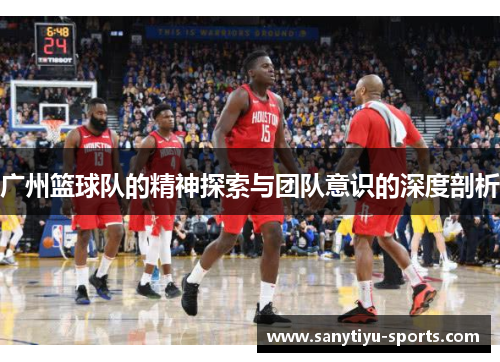 广州篮球队的精神探索与团队意识的深度剖析