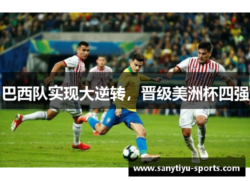 巴西队实现大逆转，晋级美洲杯四强