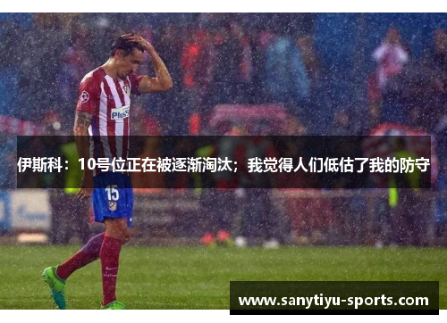 伊斯科：10号位正在被逐渐淘汰；我觉得人们低估了我的防守